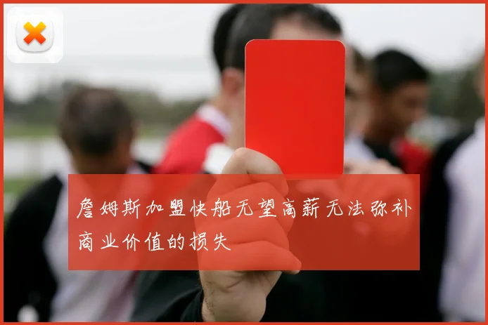 詹姆斯加盟快船无望高薪无法弥补商业价值的损失